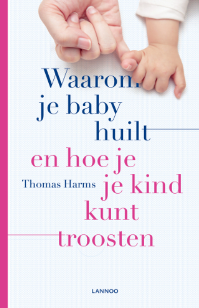 DOCUMENTATIE, Waarom Je Baby Huilt En Hoe Je Je Kind Kunt Troosten, boek multikleur, Thomas Harms, Lannoo,